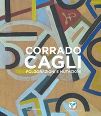 Corrado Cagli. Folgorazioni e mutazioni. Catalogo della mostra (Roma, 8 novembre 2019-6 gennaio 2020) - Librerie.coop