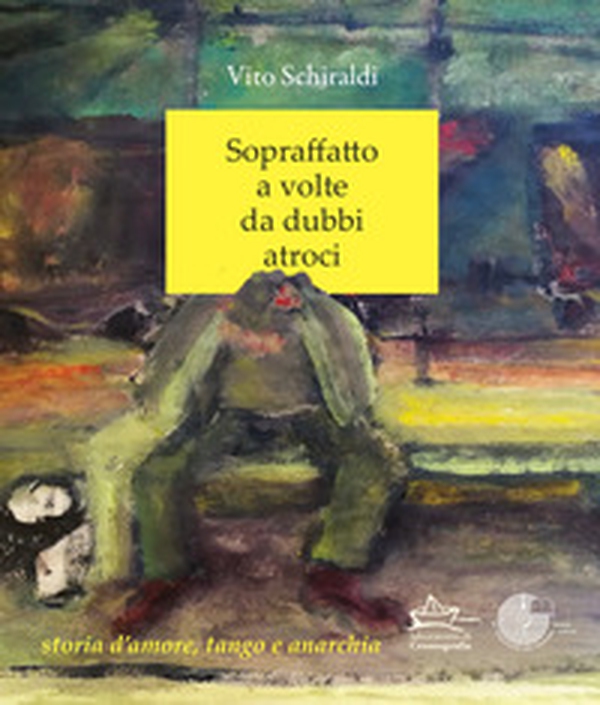 Sopraffatto a volte da dubbi atroci. Storia d'amore, tango e anarchia - Librerie.coop Sopraffatto a volte da dubbi atroci. Storia d'amore, tango e anarchia - Librerie.coop