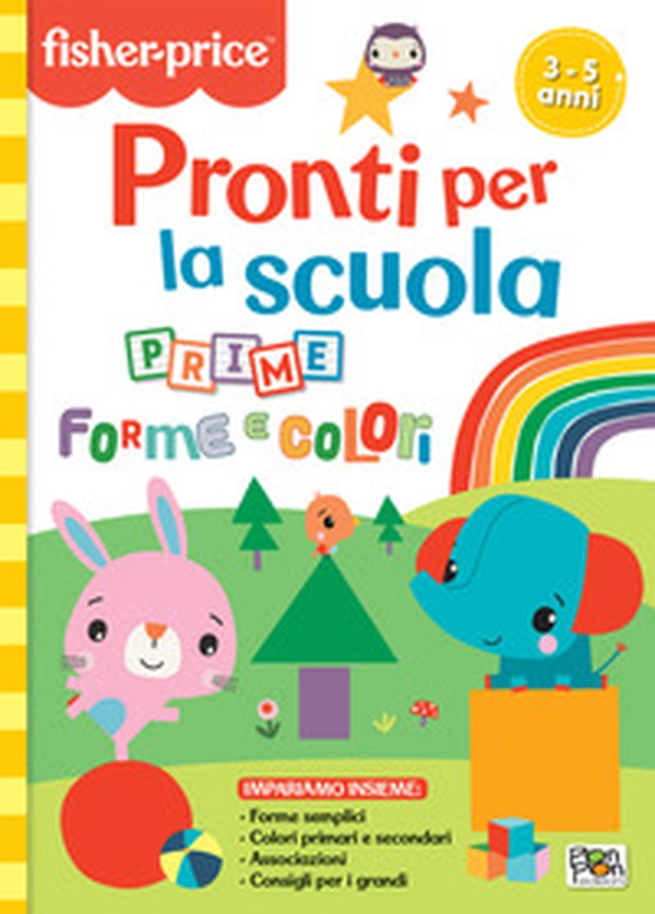 Prime forme e colori. Pronti per la scuola. Fisher price - Librerie.coop