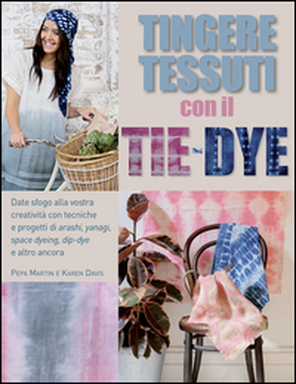 Tingere tessuti con il tie-dye - Librerie.coop Tingere tessuti con il tie-dye - Librerie.coop