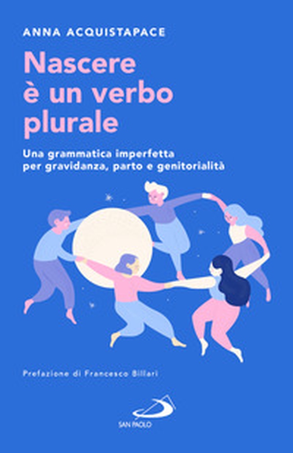 Nascere è un verbo plurale. Una grammatica imperfetta per gravidanza, parto e genitorialità - Librerie.coop