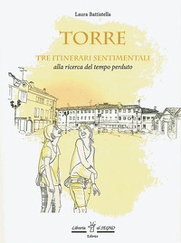 Torre. Tre itinerari sentimentali alla ricerca del tempo perduto - Librerie.coop Torre. Tre itinerari sentimentali alla ricerca del tempo perduto - Librerie.coop