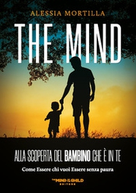 The mind Alla scoperta del bambino che è in te. Come essere chi vuoi essere senza paura - Librerie.coop