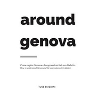 Around Genova. Come capire Genova e le espressioni del suo dialetto-How to understand Genoa and the expressions of its dialect. - Librerie.coop