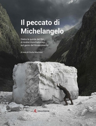 Il peccato di Michelangelo. Dietro le quinte del film di Andrei Konchalovshy sul genio del Rinascimento - Librerie.coop