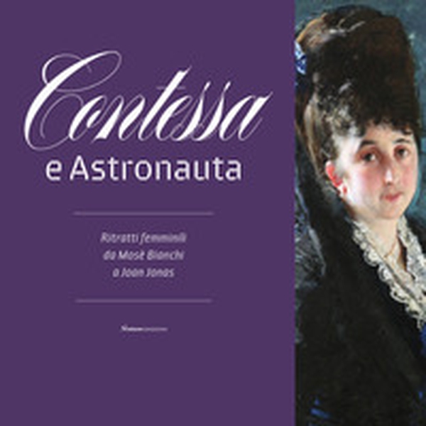 Contessa e astronauta. Ritratti femminili da Mosè Bianchi a Joan Jonas. Catalogo della mostra (Vimercate, 14 dicembre 2019-19 aprile 2020) - Librerie.coop Contessa e astronauta. Ritratti femminili da Mosè Bianchi a Joan Jonas. Catalogo della mostra (Vimercate, 14 dicembre 2019-19 aprile 2020) - Librerie.coop