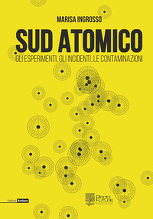 Sud atomico. Gli esperimenti, gli incidenti, le contaminazioni - Librerie.coop Sud atomico. Gli esperimenti, gli incidenti, le contaminazioni - Librerie.coop