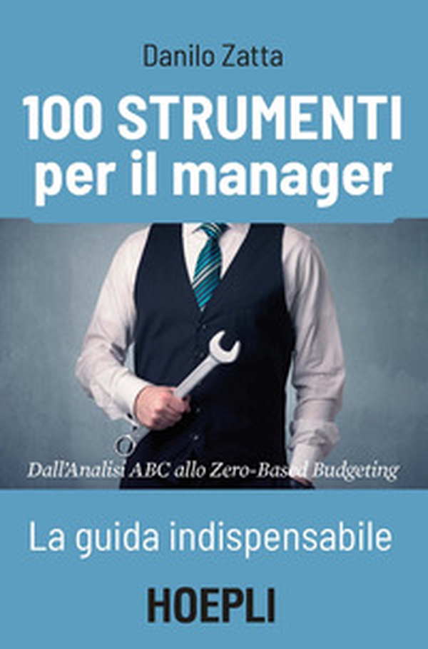 100 strumenti per il manager. La guida indispensabile. Dall'analisi ABC allo Zero-Based Budgeting - Librerie.coop 100 strumenti per il manager. La guida indispensabile. Dall'analisi ABC allo Zero-Based Budgeting - Librerie.coop