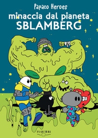 Minaccia dal pianeta Sblamberg. Papaco Heroes - Librerie.coop Minaccia dal pianeta Sblamberg. Papaco Heroes - Librerie.coop