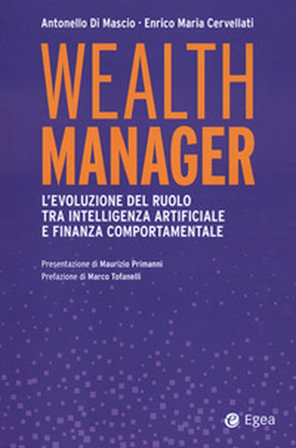 Wealth manager. L'evoluzione del ruolo tra intelligenza artificiale e finanza comportamentale - Librerie.coop Wealth manager. L'evoluzione del ruolo tra intelligenza artificiale e finanza comportamentale - Librerie.coop