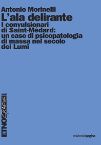 L'ala delirante. I convulsionari di Saint-Médard: un caso di psicopatologia di massa nel secolo dei lumi - Librerie.coop