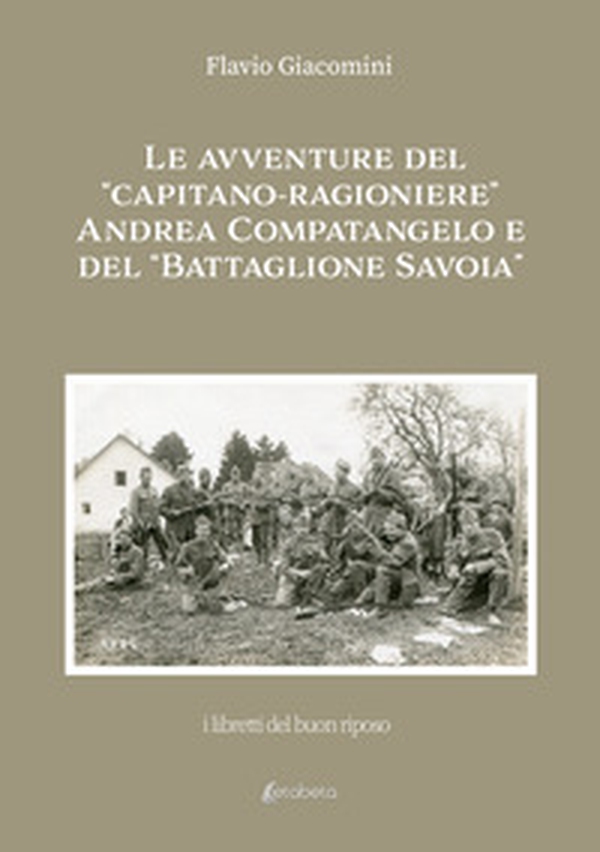 Le avventure del «Capitano-ragioniere» Andrea Compatangelo e del «Battaglione Savoia» - Librerie.coop Le avventure del «Capitano-ragioniere» Andrea Compatangelo e del «Battaglione Savoia» - Librerie.coop
