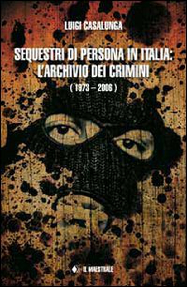 Sequestri di persona in Italia. L'archivio dei crimini (1973-2006) - Librerie.coop Sequestri di persona in Italia. L'archivio dei crimini (1973-2006) - Librerie.coop