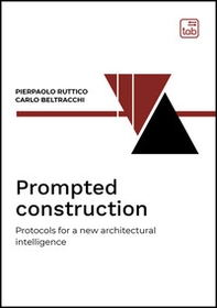 Prompted construction. Protocols for a new architectural intelligence - Librerie.coop Prompted construction. Protocols for a new architectural intelligence - Librerie.coop