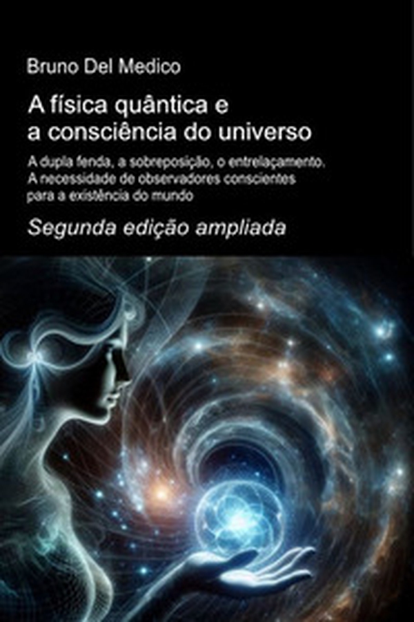 A física quântica e a consciência do universo. Segunda edição ampliada. A dupla fenda, a sobreposição, o entrelaçamento. A necessidade de observadores conscientes para a existência do mundo - Librerie.coop