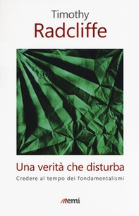 Una verità che disturba. Credere al tempo dei fondamentalismi - Librerie.coop Una verità che disturba. Credere al tempo dei fondamentalismi - Librerie.coop