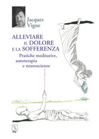 Alleviare il dolore e la sofferenza. Pratiche meditative, autoterapia e neuroscienze - Librerie.coop