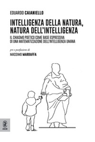 Intelligenza della natura, natura dell'intelligenza. Il chiasmo poetico come base espressiva di una matematizzazione dell'intelligenza umana - Librerie.coop