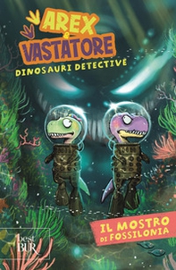 Il mostro di Fossilonia. Arex & Vastatore, dinosauri detective - Librerie.coop