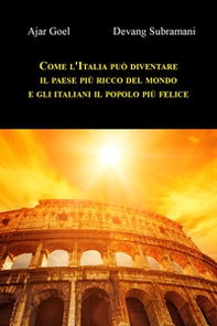 Come l'Italia può diventare il paese più ricco del mondo e gli italiani il popolo più felice - Librerie.coop