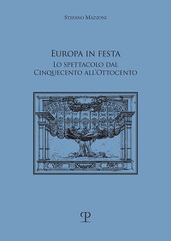 Europa in festa. Lo spettacolo dal Cinquecento all'Ottocento - Librerie.coop Europa in festa. Lo spettacolo dal Cinquecento all'Ottocento - Librerie.coop