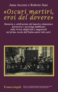 «Oscuri martiri, eroi del dovere». Memoria e celebrazione del maestro elementare attraverso i necrologi pubblicati sulle riviste didattiche e magistrali... - Librerie.coop
