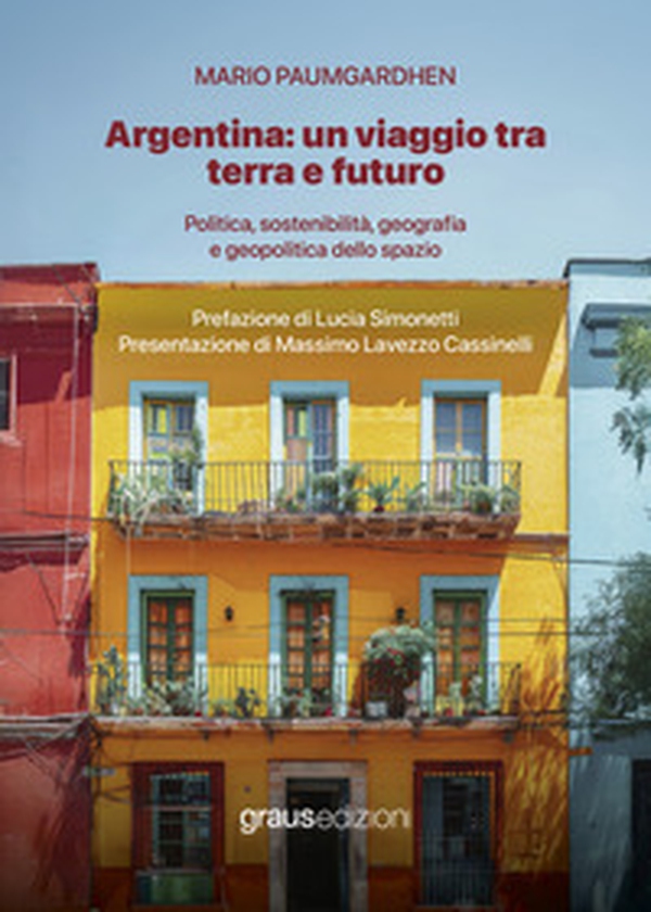 Argentina: un viaggio tra terra e futuro. Politica, sostenibilità, geografia e geopolitica dello spazio - Librerie.coop