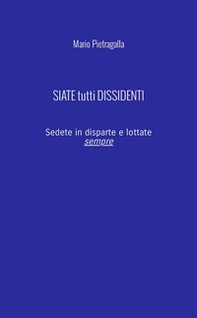 Siate tutti dissidenti. Sedete in disparte e lottate sempre - Librerie.coop