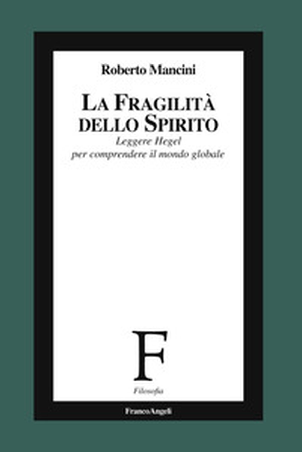 La fragilità dello Spirito. Leggere Hegel per comprendere il mondo globale - Librerie.coop La fragilità dello Spirito. Leggere Hegel per comprendere il mondo globale - Librerie.coop