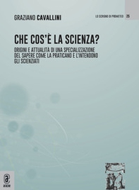 Che cos'è la scienza. Origini e attualità di una specializzazione del sapere come la praticano e l'intendono gli scienziati - Librerie.coop