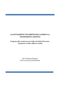 La conciliazione nel diritto del lavoro e la negoziazione assistita. Il supporto della conciliazione per la difesa dei diritti del lavoratore. Negoziazione assistita e riforma Cartabia - Librerie.coop La conciliazione nel diritto del lavoro e la negoziazione assistita. Il supporto della conciliazione per la difesa dei diritti del lavoratore. Negoziazione assistita e riforma Cartabia - Librerie.coop