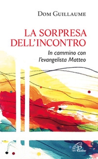 La sorpresa dell'incontro. In cammino con l'evangelista Matteo - Librerie.coop