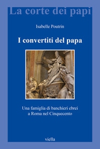I convertiti del papa. Una famiglia di banchieri ebrei a Roma nel Cinquecento - Librerie.coop