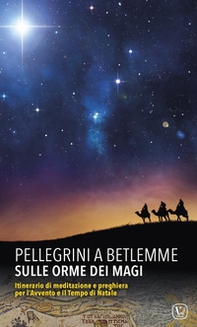 Pellegrini a Betlemme. Sulle orme dei Magi. Itinerario di meditazione e preghiera per l'avvento e il tempo di Natale - Librerie.coop