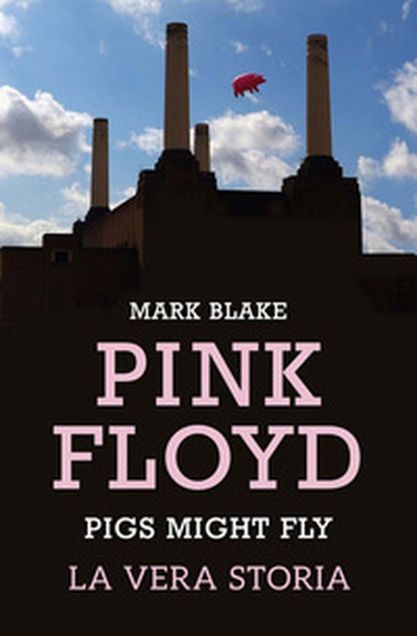 Pigs Might Fly. La vera storia dei Pink Floyd - Librerie.coop Pigs Might Fly. La vera storia dei Pink Floyd - Librerie.coop