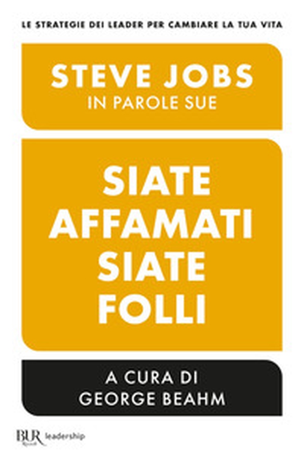 Siate affamati. Siate folli. Steve Jobs in parole sue - Librerie.coop Siate affamati. Siate folli. Steve Jobs in parole sue - Librerie.coop