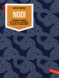 Nodi. Il manuale completo per la barca, la montagna, lo sport e il tempo libero - Librerie.coop