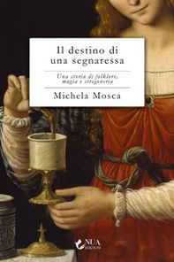 Il destino di una segnaressa. Una storia di folklore, magia e stregoneria - Librerie.coop