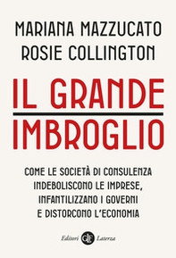 Il grande imbroglio. Come le società di consulenza indeboliscono le imprese, infantilizzano i governi e distorcono l'economia - Librerie.coop