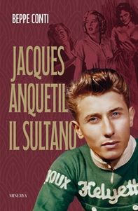 Jacques Anquetil. Il Sultano - Librerie.coop