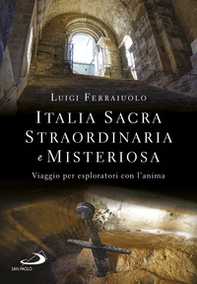 Italia sacra, straordinaria e misteriosa. Viaggio per esploratori con l'anima - Librerie.coop