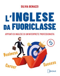 L'inglese da fuoriclasse. Appunti di inglese di un'interprete professionista - Librerie.coop