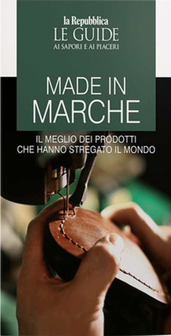 Made in Marche. Il meglio dei prodotti che hanno stregato il mondo - Librerie.coop