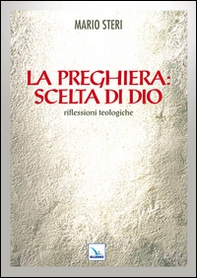 La preghiera: scelta di Dio. Riflessioni teologiche - Librerie.coop