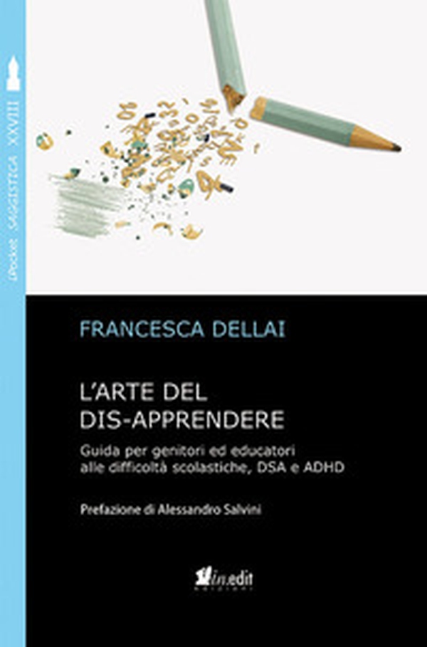 L'arte del dis-apprendere. Guida per genitori ed educatori alle difficoltà scolastiche, DSA e ADHD - Librerie.coop