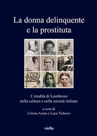 La donna delinquente e la prostituta. L'eredità di Lombroso nella cultura e nella società italiane - Librerie.coop