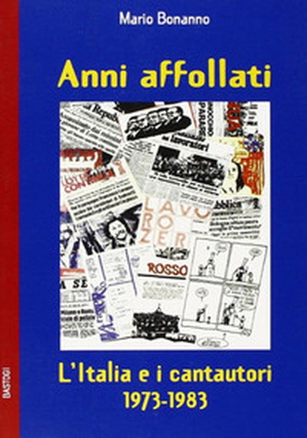 Anni affollati. L'Italia e i cantautori 1973-1983 - Librerie.coop Anni affollati. L'Italia e i cantautori 1973-1983 - Librerie.coop