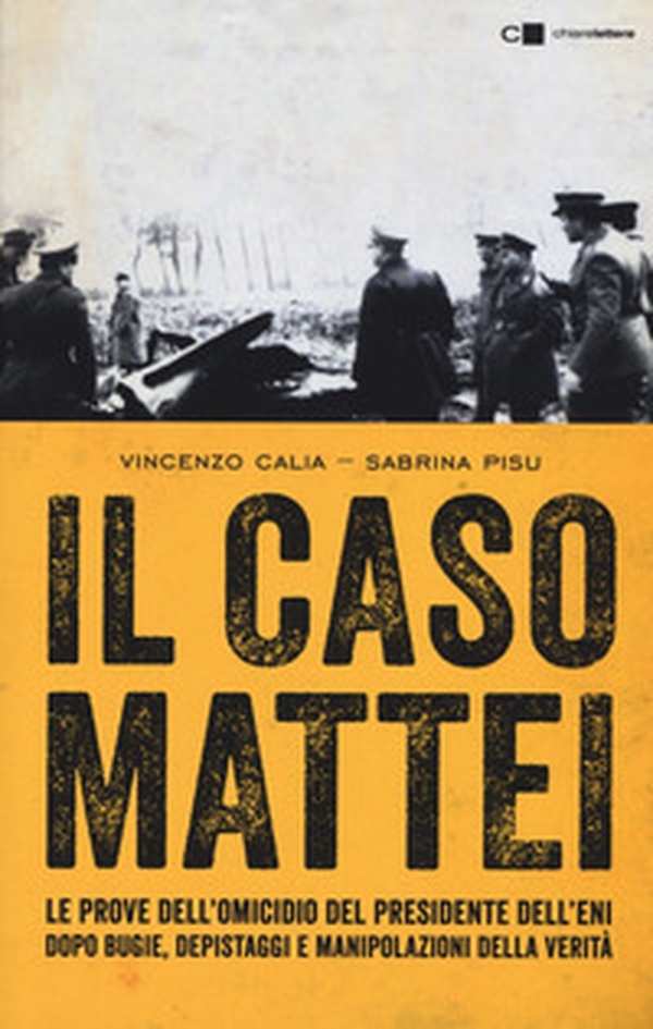 Il caso Mattei. Le prove dell'omicidio del presidente dell'Eni dopo bugie, depistaggi e manipolazioni della verità - Librerie.coop Il caso Mattei. Le prove dell'omicidio del presidente dell'Eni dopo bugie, depistaggi e manipolazioni della verità - Librerie.coop