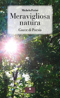 Meravigliosa natura. Gocce di poesia - Librerie.coop Meravigliosa natura. Gocce di poesia - Librerie.coop