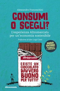 Consumi o scegli? L'esperienza Altromercato per un'economia sostenibile - Librerie.coop Consumi o scegli? L'esperienza Altromercato per un'economia sostenibile - Librerie.coop